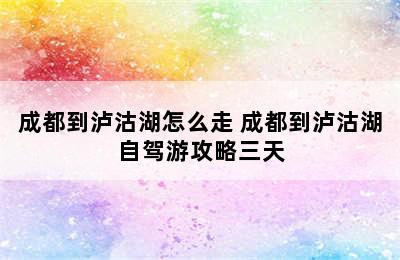 成都到泸沽湖怎么走 成都到泸沽湖自驾游攻略三天